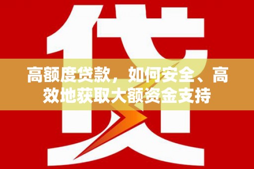 互助高额度贷款，如何安全、高效地获取大额资金支持