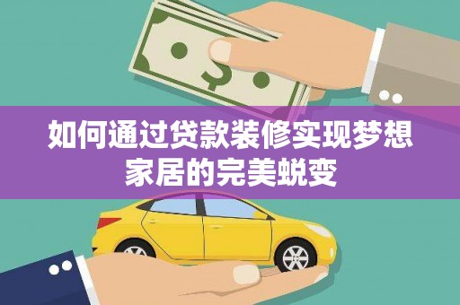 互助如何通过贷款装修实现梦想家居的完美蜕变