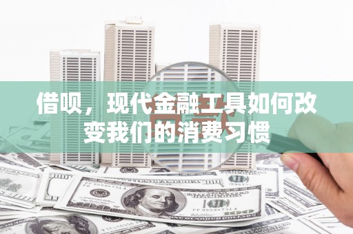 互助借呗，现代金融工具如何改变我们的消费习惯