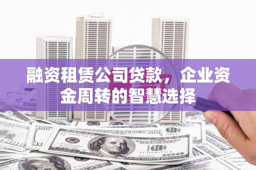 互助融资租赁公司贷款，企业资金周转的智慧选择