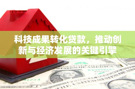 互助科技成果转化贷款，推动创新与经济发展的关键引擎