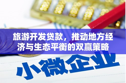 互助旅游开发贷款，推动地方经济与生态平衡的双赢策略