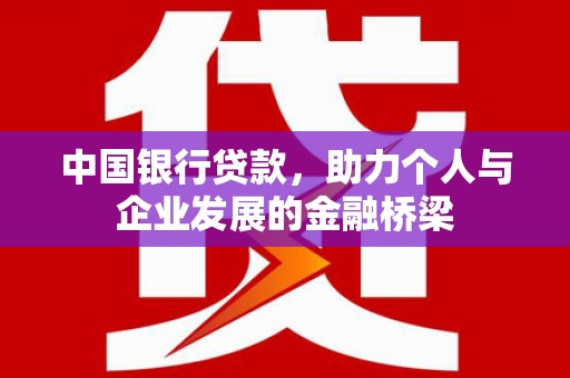 互助中国银行贷款，助力个人与企业发展的金融桥梁
