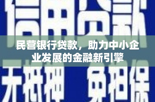 互助民营银行贷款，助力中小企业发展的金融新引擎
