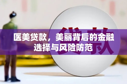 互助医美贷款，美丽背后的金融选择与风险防范